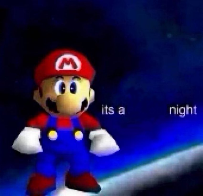 A photo of Mario's 3D render from Super Mario 64 on a dark blue background. There's texting reading ''It's a night'' overlaid over it.